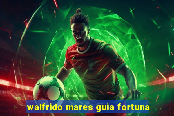 walfrido mares guia fortuna